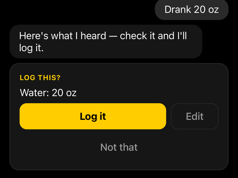 Buddy chat: someone typed "Drank 20 oz", and Buddy answers "Here's what I heard, check it and I'll log it" with a Log this? card for 20 ounces of water, a Log it button, Edit and Not that.